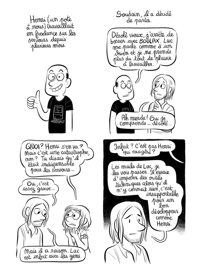 Nous avions un développeur serveurs, Henri, qui est parti car il ne supportait pas la façon dont Luc s'adresse aux gens. 