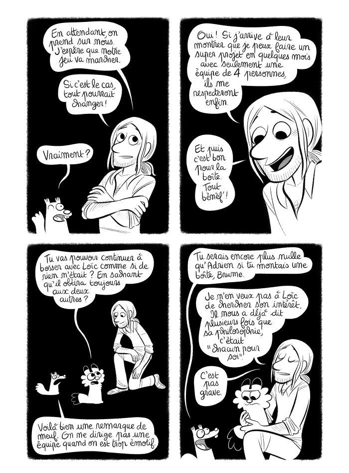Adrien n'en veut pas à Loïc de chercher son intérêt. Il a toujours dit qu'il ne pensait qu'à lui, de toute façon, et n'a jamais menti là-dessus. Donc c'est normal...